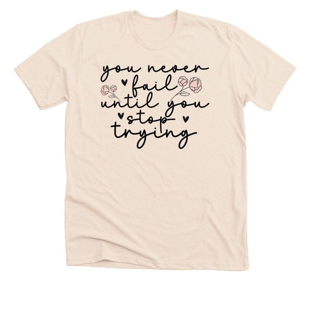 You Never Fail Until You Strop Trying T-shirt